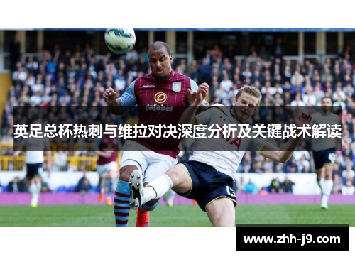 英足总杯热刺与维拉对决深度分析及关键战术解读 英足总杯热刺与维拉对决深度分析及关键战术解读