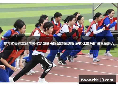 莱万多夫斯基联手奢侈品牌推出限量版运动服 展现体育与时尚完美融合