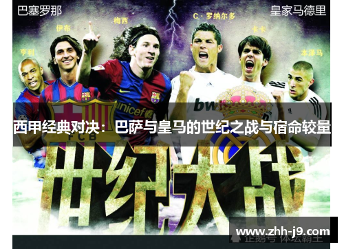 西甲经典对决:巴萨与皇马的世纪之战与宿命较量 西甲经典对决:巴萨与皇马的世纪之战与宿命较量