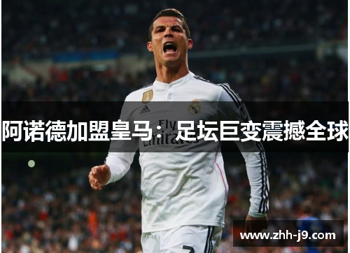 阿诺德加盟皇马：足坛巨变震撼全球