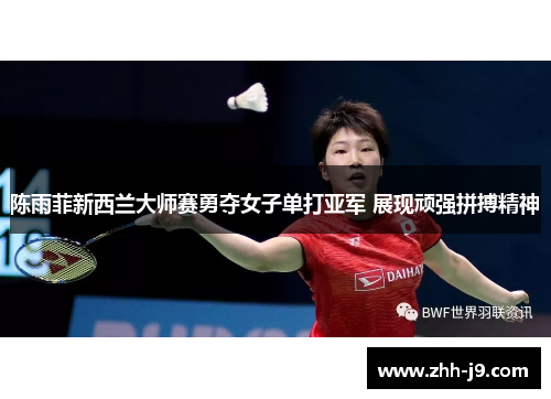 陈雨菲新西兰大师赛勇夺女子单打亚军 展现顽强拼搏精神