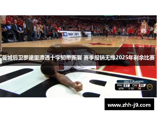 曼城后卫罗德里遭遇十字韧带撕裂 赛季报销无缘2025年剩余比赛 曼城后卫罗德里遭遇十字韧带撕裂 赛季报销无缘2025年剩余比赛