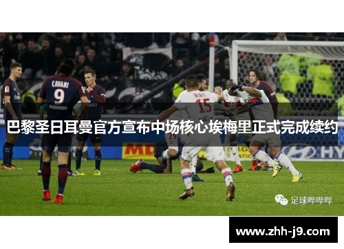 巴黎圣日耳曼官方宣布中场核心埃梅里正式完成续约