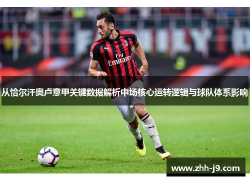 从恰尔汗奥卢意甲关键数据解析中场核心运转逻辑与球队体系影响 从恰尔汗奥卢意甲关键数据解析中场核心运转逻辑与球队体系影响
