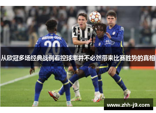 从欧冠多场经典战例看控球率并不必然带来比赛胜势的真相 从欧冠多场经典战例看控球率并不必然带来比赛胜势的真相