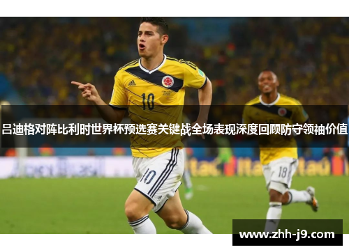 吕迪格对阵比利时世界杯预选赛关键战全场表现深度回顾防守领袖价值